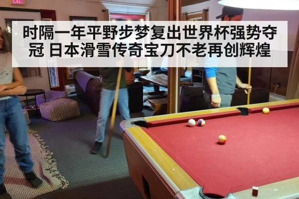 时隔一年平野步梦复出世界杯强势夺冠 日本滑雪传奇宝刀不老再创辉煌